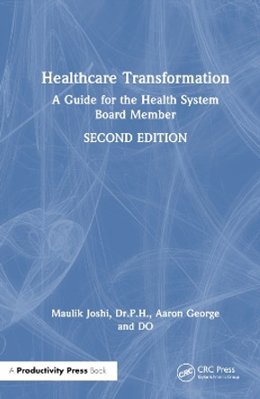 Healthcare Transformation: A Guide for the Health System Board Member Maulik Joshi, Dr.P.H. 9781032797953