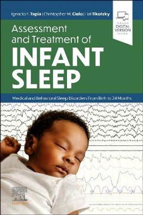 Assessment and Treatment of Infant Sleep: Medical and Behavioral Sleep Disorders from Birth to 24 Months Ignacio E. Tapia 9780323827591