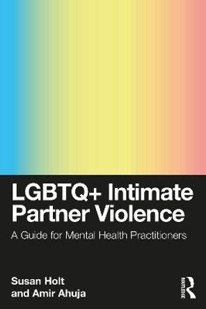 LGBTQ+ Intimate Partner Violence: A Guide for Mental Health Practitioners Susan Holt 9780367143459