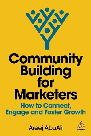 Community Building for Marketers: How to Connect, Engage and Foster Growth Areej AbuAli 9781398616936