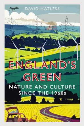 England’s Green: Nature and Culture since the 1960s David Matless 9781789149210