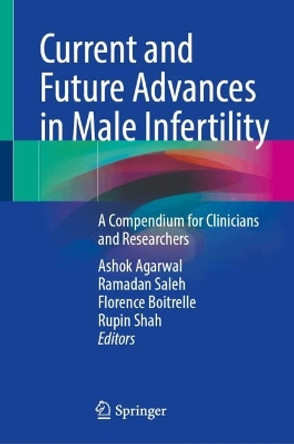 Current and Future Advances in Male Infertility: A Compendium for Clinicians and Researchers Ashok Agarwal 9783031626470