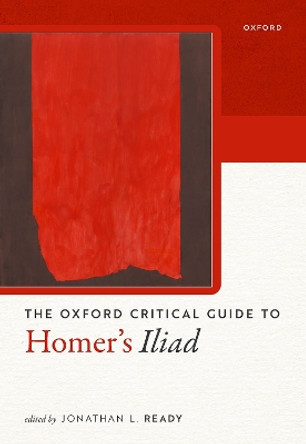 Oxford Critical Guide to Homer's Iliad Jonathan L. Ready 9780198920533