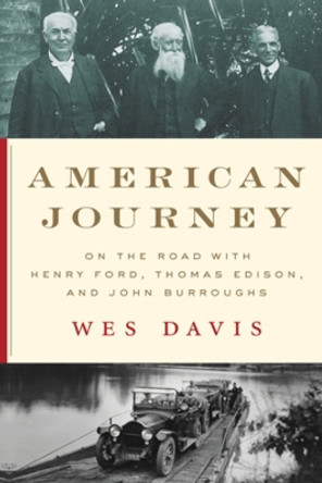 American Journey: On the Road with Henry Ford, Thomas Edison, and John Burroughs Wes Davis 9781324086369