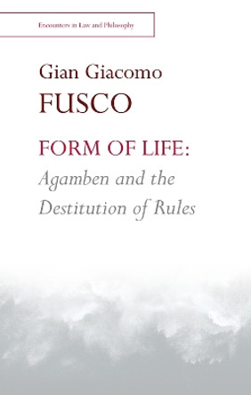 Form of Life: Agamben and the Destitution of Rules Giacomo Gian Fusco 9781474460934