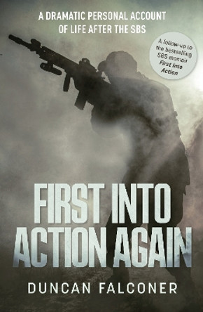 First Into Action Again: A Dramatic Personal Account Of Life After The SBS Duncan Falconer 9781915306708