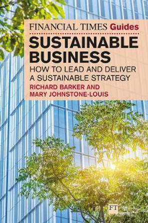 The Financial Times Guide to Sustainable Business: How to lead and deliver a sustainable strategy Richard Barker 9781292435589