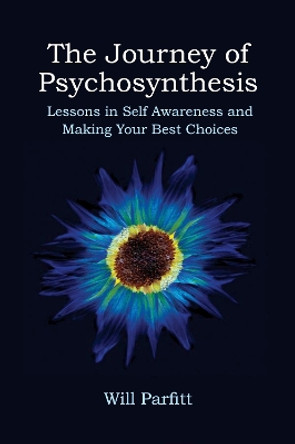 The Journey of Psychosynthesis: Lessons in Self Awareness and Making Your Best Choices Will Parfitt 9781801521437
