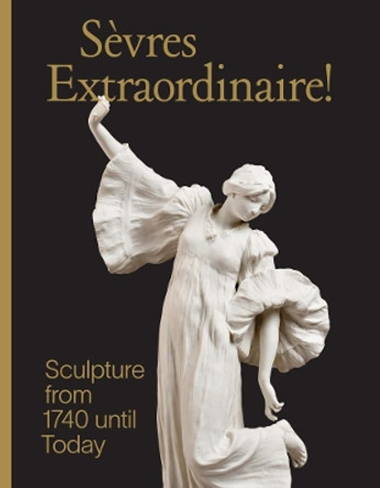 Sevres Extraordinaire!: Sculpture from 1740 Until Today Tamara Preaud 9780300278750