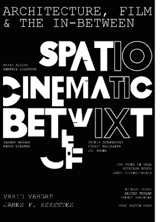 Architecture, Film, and the In-between: Spatio-Cinematic Betwixt Vahid Vahdat 9781789389654