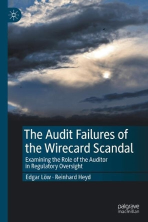 The Audit Failures of the Wirecard Scandal: Examining the Role of the Auditor in Regulatory Oversight Edgar Löw 9783031598531