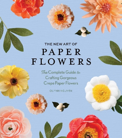 The New Art of Paper Flowers: The Complete Guide to Crafting Gorgeous Crepe Paper Flowers Quynh D. Nguyen 9781958803783