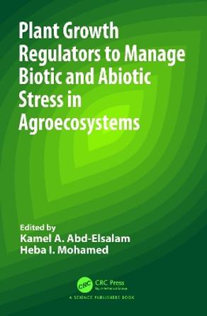 Plant Growth Regulators to Manage Biotic and Abiotic Stress in Agroecosystems Kamel A. Abd-Elsalam 9781032485300