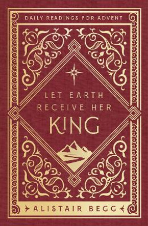 Let Earth Receive Her King: Daily Readings for Advent Alistair Begg 9781802541106