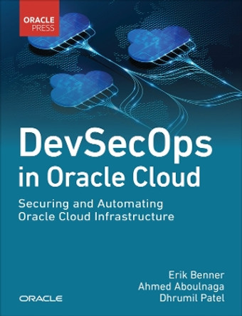 DevSecOps in Oracle Cloud: Securing and Automating Oracle Cloud Infrastructure Erik Benner 9780138029418