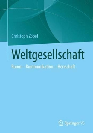 Weltwissengesellschaft: Raum - Kommunikation - Herrschaft Christoph Zöpel 9783658001605