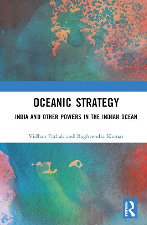 Oceanic Strategy: India and Other Powers in the Indian Ocean Vidhan Pathak 9781032013176