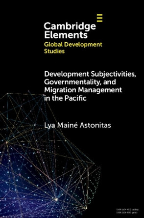 Development Subjectivities, Governmentality, and Migration Management in the Pacific Lya Mainé Astonitas 9781009400251