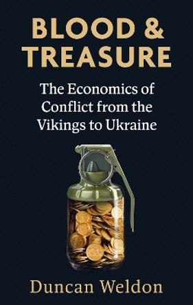 Blood and Treasure: The Economics of Conflict from the Vikings to Ukraine Duncan Weldon 9780349145396