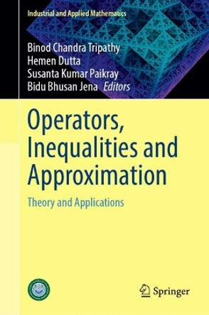 Operators, Inequalities and Approximation: Theory and Applications Binod Chandra Tripathy 9789819732371