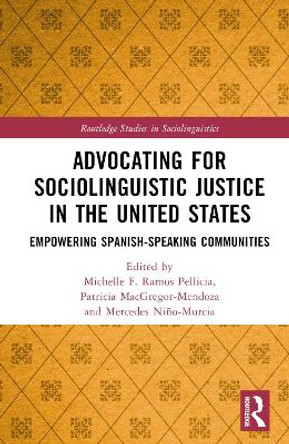 Advocating for Sociolinguistic Justice in the United States: Empowering Spanish-speaking Communities Michelle F. Ramos Pellicia 9781032580487