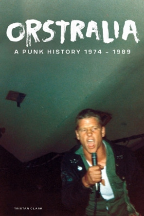 Orstralia: A Punk History 1974-1989 Tristan Clark 9798887440392