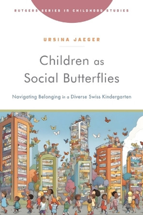 Children as Social Butterflies: Navigating Belonging in a Diverse Swiss Kindergarten Ursina Jaeger 9781978836990