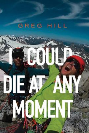 I Could Die At Any Moment Greg Hill 9781955690591