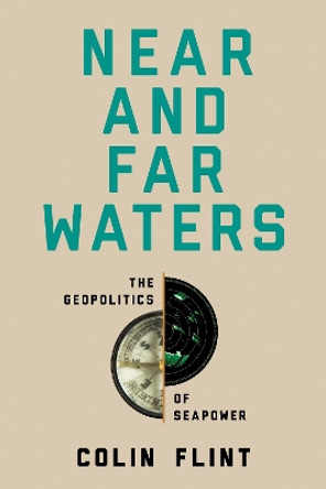 Near and Far Waters: The Geopolitics of Seapower Colin Flint 9781503639812