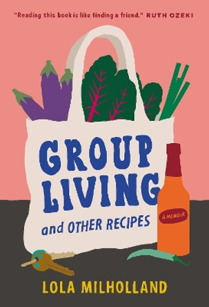 Group Living and Other Recipes: A Memoir Lola Milholland 9781954118577