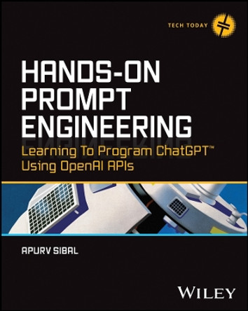 Hands-On Prompt Engineering: Learning to Program ChatGPT Using OpenAI APIs Apurv Sibal 9781394210763