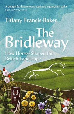 The Bridleway: How Horses Shaped the British Landscape – WINNER OF THE ELWYN HARTLEY-EDWARDS AWARD Tiffany Francis-Baker 9781399403177