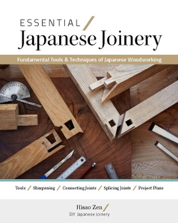 Essential Japanese Joinery: Fundamental Tools & Techniques of Japanese Woodworking Hisao Zen 9781958212042