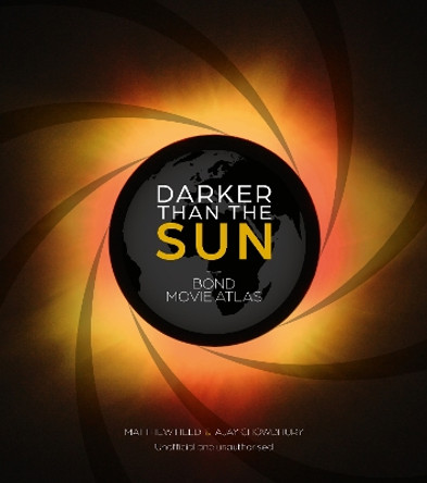 Darker Than the Sun: The Bond Movie Atlas Matthew Field 9780711293267