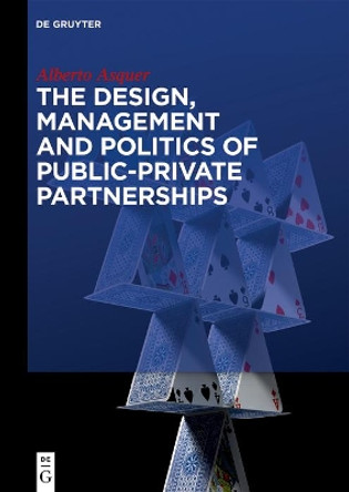 The Design, Management and Politics of Public-Private Partnerships Alberto Asquer 9783110641127