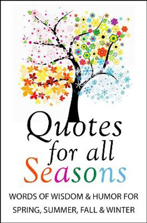 Quotes for All Seasons: Words of Wisdom and Humor for Spring, Summer, Fall and Winter Jackie Corley 9781578269570