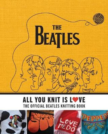 All You Knit Is Love: The Official Beatles Knitting Book Caroline Smith 9798886635072