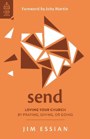 Send: Loving Your Church by Praying, Giving, or Going Jim Essian 9781802541014
