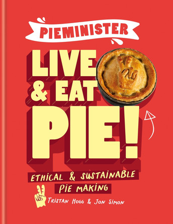 Pieminister: Live and Eat Pie!: Ethical & Sustainable Pie Making Tristan Hogg 9781804190630