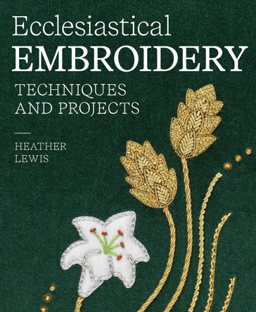 Ecclesiastical Embroidery: Techniques and Projects Heather Lewis 9780719844263