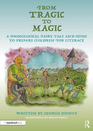 From Tragic to Magic: A Phonological Fairy Tale and Guide to Prepare Children for Literacy by Georgie Cooney