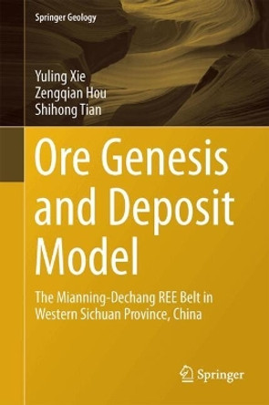 Ore Genesis and Deposit Model: The Mianning-Dechang REE Belt in Western Sichuan Province, China Yuling Xie 9783662539828