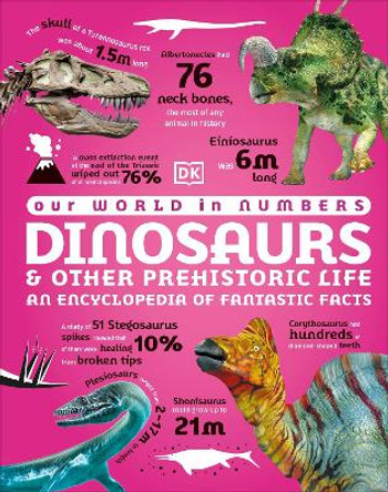 Our World in Numbers Dinosaurs and Other Prehistoric Life: An Encyclopedia of Fantastic Facts DK 9780241657010