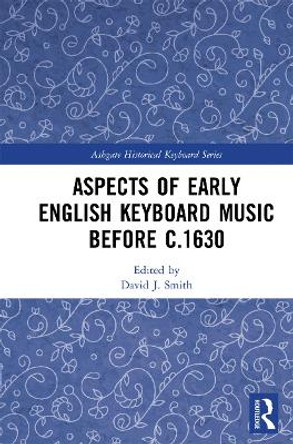 Aspects of Early English Keyboard Music before c.1630 by David J. Smith