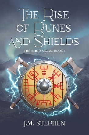 The Rise of Runes and Shields: The Seidr Saga Book 1 by J M Stephen 9781955065504