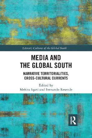 Media and the Global South: Narrative Territorialities, Cross-Cultural Currents by Mehita Iqani