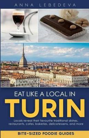 Eat Like a Local in Turin: Bite-Sized Foodie Guides by Anna Lebedeva 9791220014151