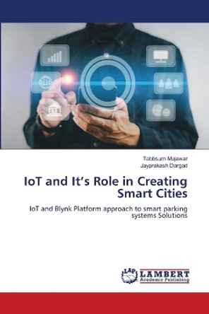 IoT and It's Role in Creating Smart Cities by Tabbsum Mujawar 9786206156383