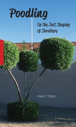 Poodling: On the Just Shaping of Shrubbery by Marc Treib 9781957183824