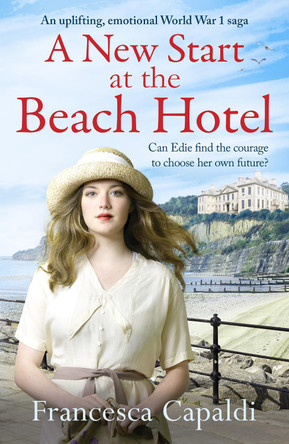 A New Start at the Beach Hotel: An uplifting, emotional WW1 saga by Francesca Capaldi